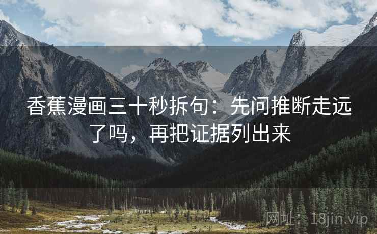 香蕉漫画三十秒拆句：先问推断走远了吗，再把证据列出来