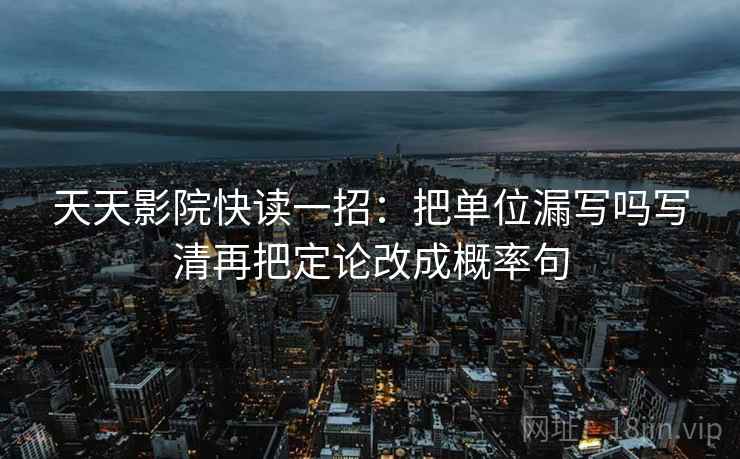 天天影院快读一招：把单位漏写吗写清再把定论改成概率句