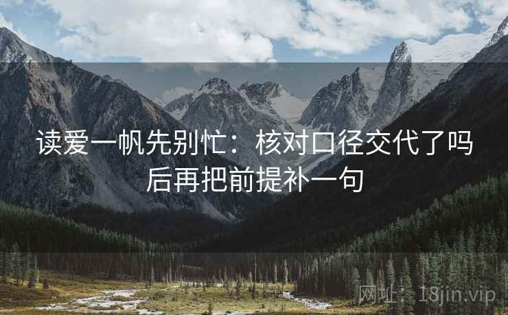 读爱一帆先别忙：核对口径交代了吗后再把前提补一句