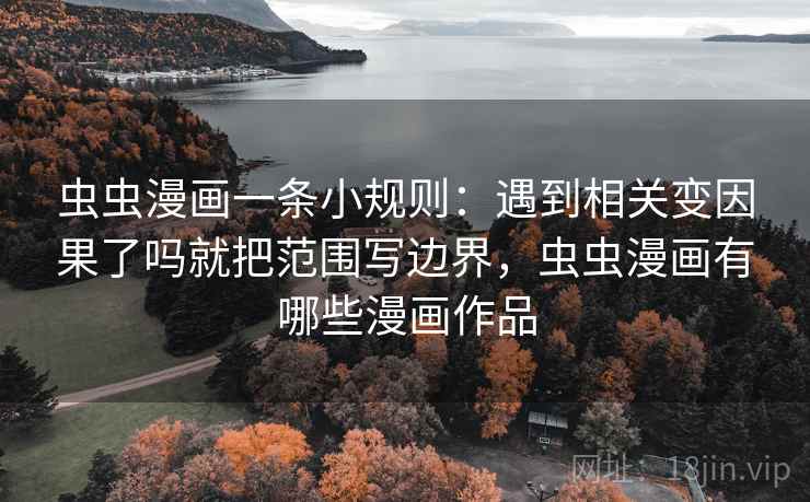 虫虫漫画一条小规则：遇到相关变因果了吗就把范围写边界，虫虫漫画有哪些漫画作品